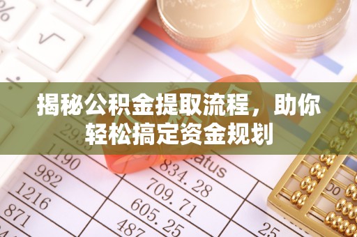 锡林郭勒揭秘公积金提取流程，助你轻松搞定资金规划