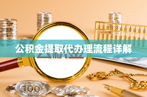 锡林郭勒公积金提取代办理流程详解